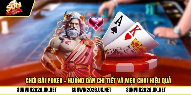 Chơi Bài Poker - Hướng Dẫn Chi Tiết Và Mẹo Chơi Hiệu Quả