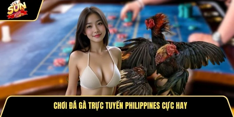 Chơi đá gà trực tuyến philippines cực hay