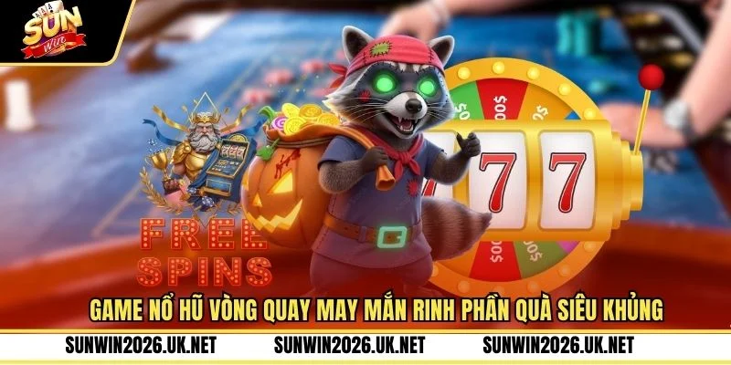 Game Nổ Hũ Vòng Quay May Mắn Rinh Phần Quà Siêu Khủng