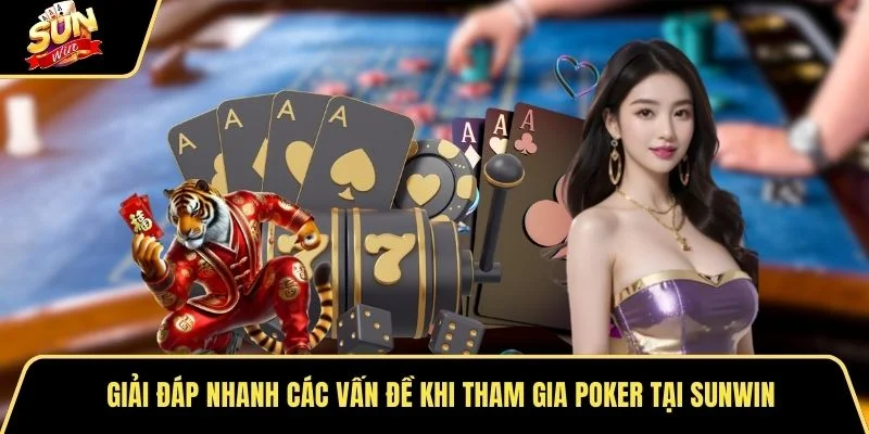 Giải đáp nhanh các vấn đề khi tham gia Poker tại Sunwin