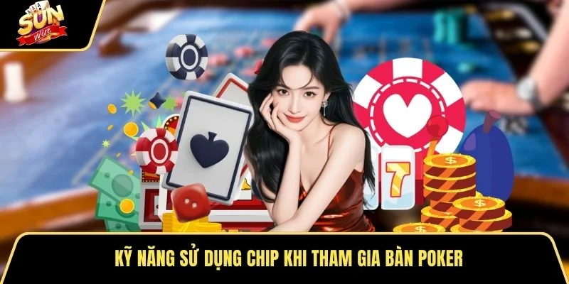 Kỹ năng sử dụng chip khi tham gia bàn Poker