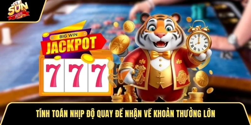 Tính toán nhịp độ quay để nhận về khoản thưởng lớn